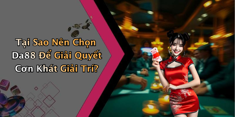 da88-the-gioi-giai-tri-truc-tuyen-hap-dan-voi-nhung-tro-choi-dinh-cao-41